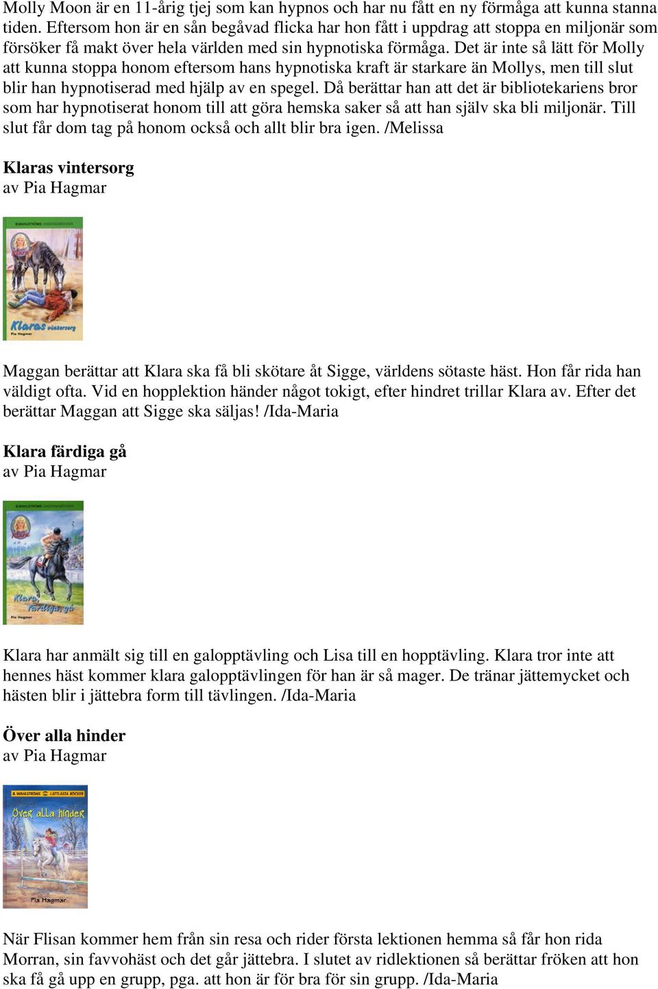 Det är inte så lätt för Molly att kunna stoppa honom eftersom hans hypnotiska kraft är starkare än Mollys, men till slut blir han hypnotiserad med hjälp av en spegel.