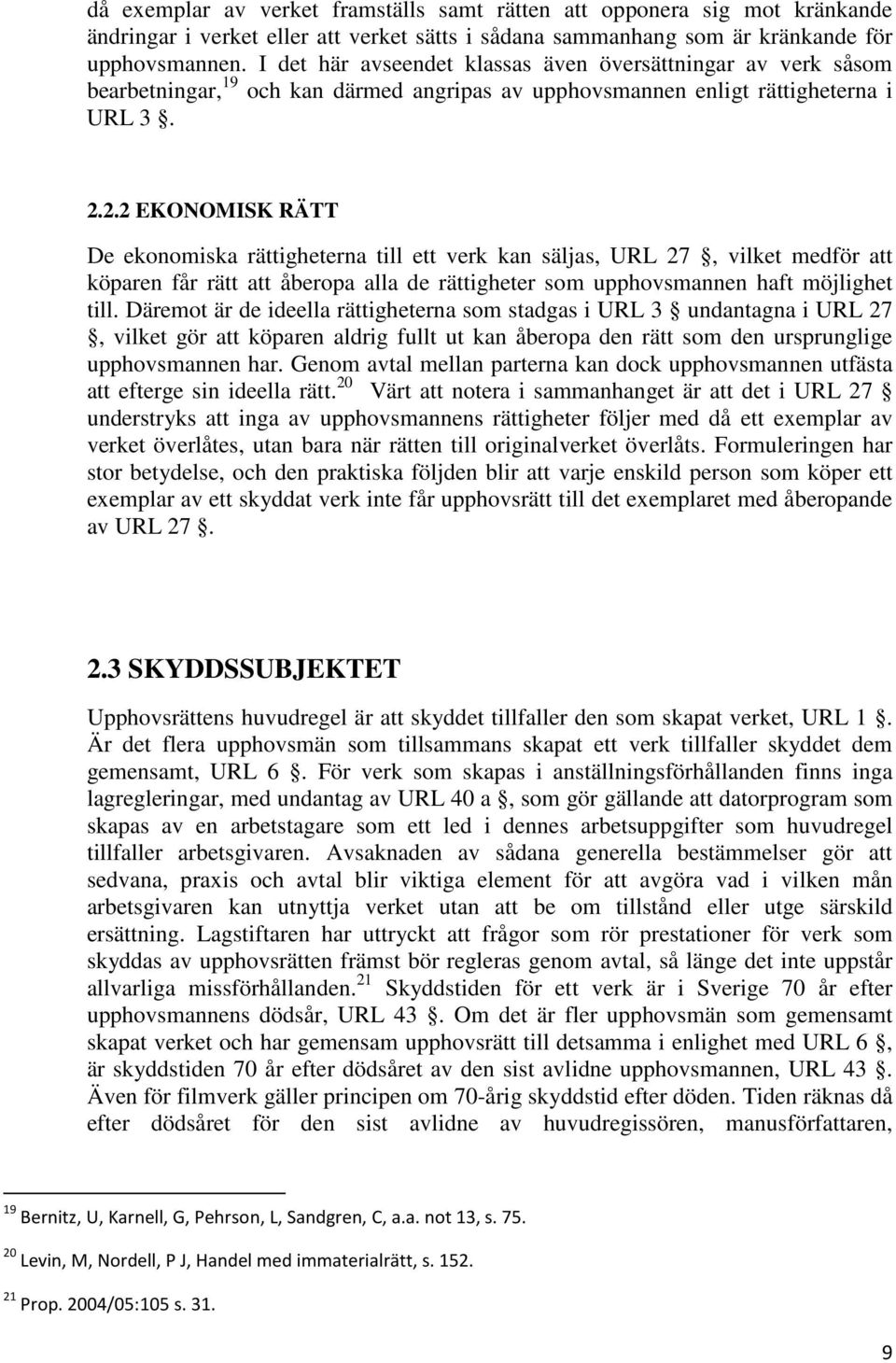 2.2 EKONOMISK RÄTT De ekonomiska rättigheterna till ett verk kan säljas, URL 27, vilket medför att köparen får rätt att åberopa alla de rättigheter som upphovsmannen haft möjlighet till.