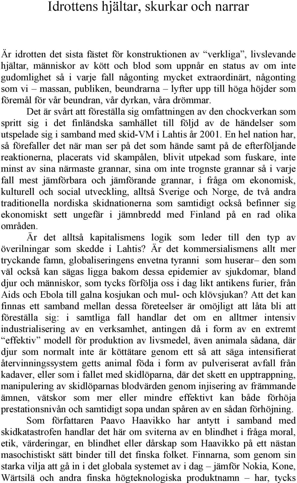 Det är svårt att föreställa sig omfattningen av den chockverkan som spritt sig i det finländska samhället till följd av de händelser som utspelade sig i samband med skid-vm i Lahtis år 2001.