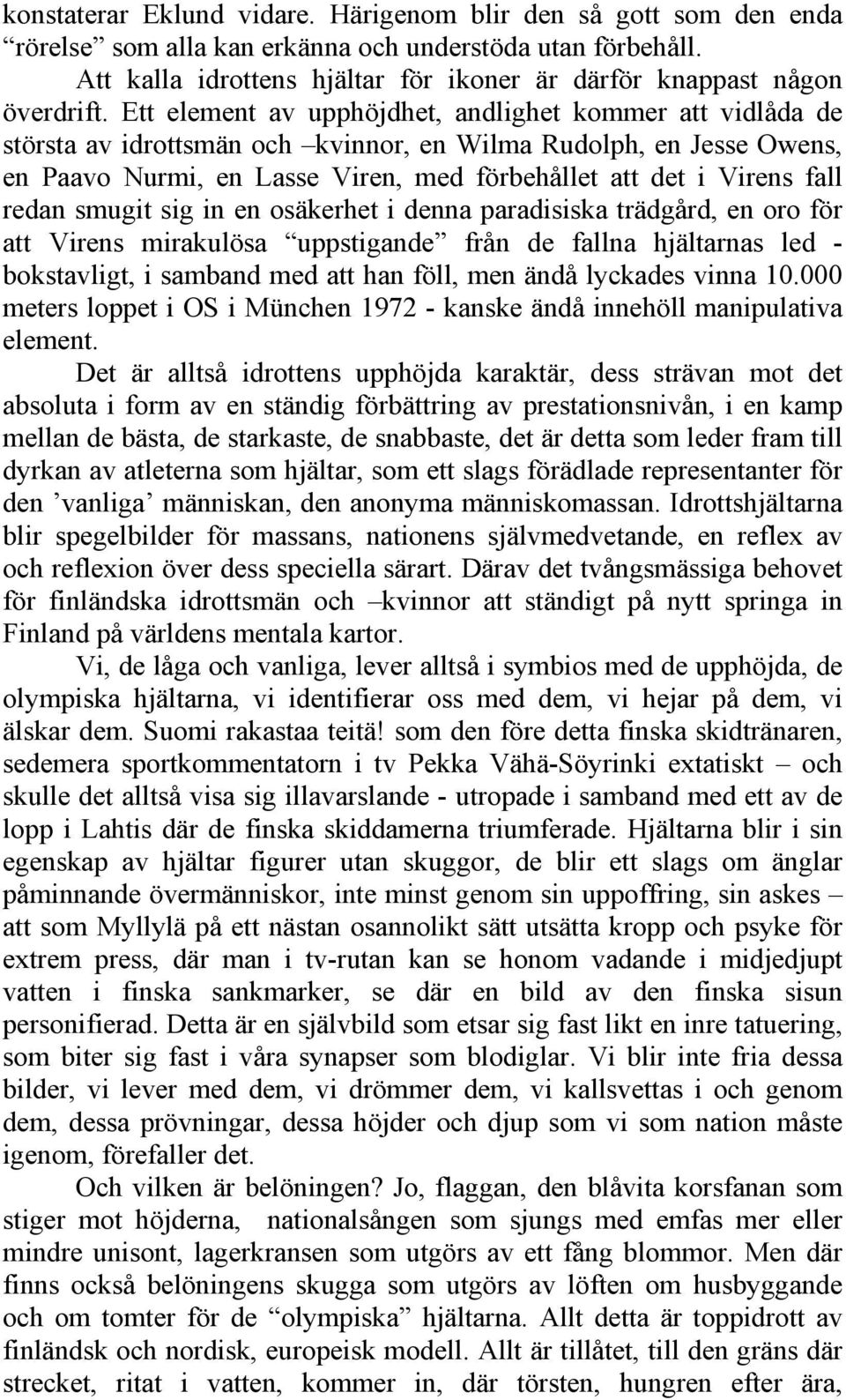 Ett element av upphöjdhet, andlighet kommer att vidlåda de största av idrottsmän och kvinnor, en Wilma Rudolph, en Jesse Owens, en Paavo Nurmi, en Lasse Viren, med förbehållet att det i Virens fall