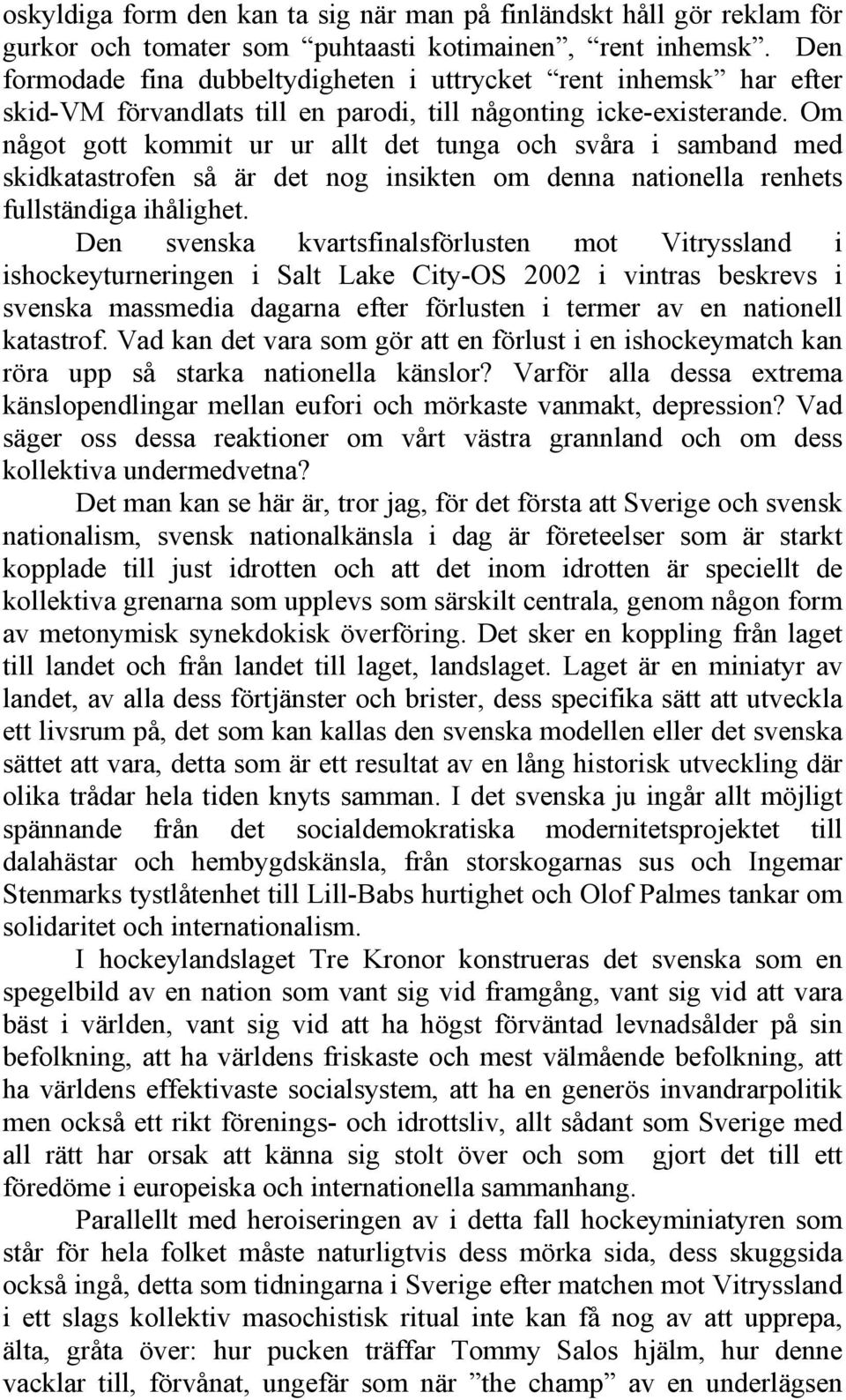 Om något gott kommit ur ur allt det tunga och svåra i samband med skidkatastrofen så är det nog insikten om denna nationella renhets fullständiga ihålighet.