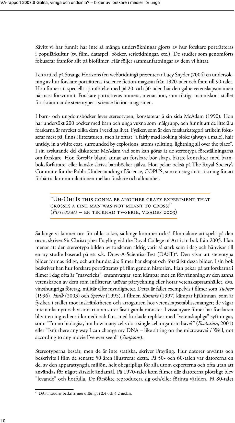 I en artikel på Strange Horizons (en webbtidning) presenterar Lucy Snyder (2004) en undersökning av hur forskare porträtteras i science fiction-magasin från 1920-talet och fram till 90-talet.