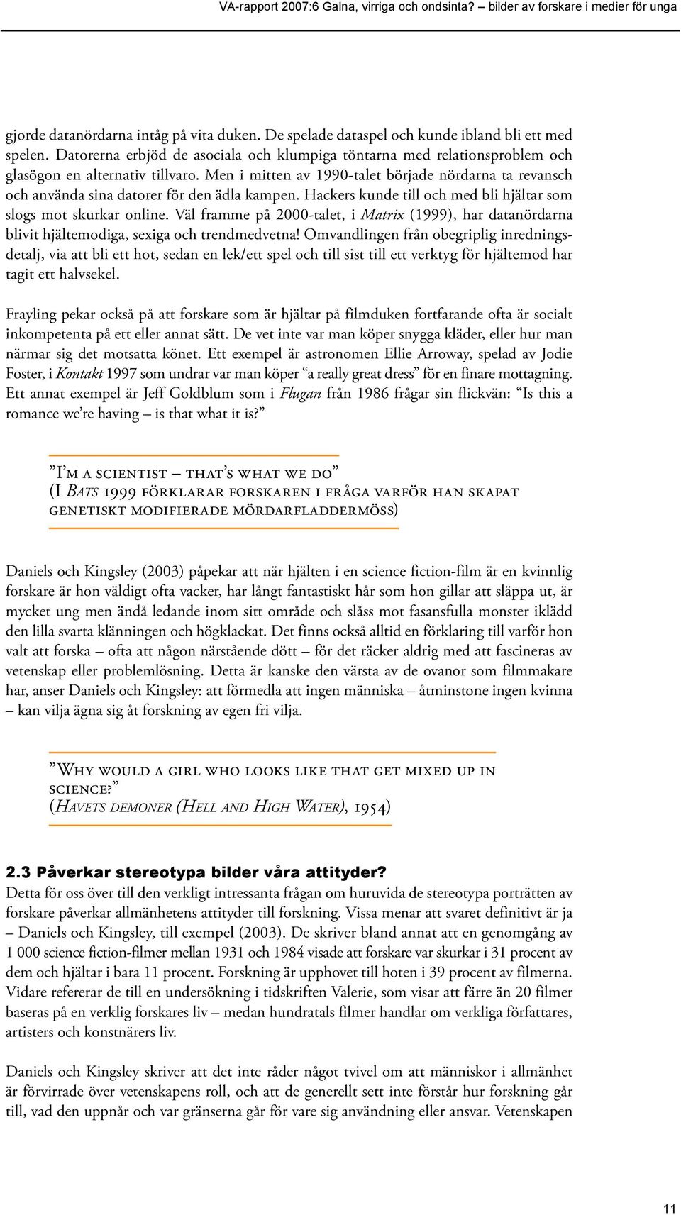 Men i mitten av 1990-talet började nördarna ta revansch och använda sina datorer för den ädla kampen. Hackers kunde till och med bli hjältar som slogs mot skurkar online.