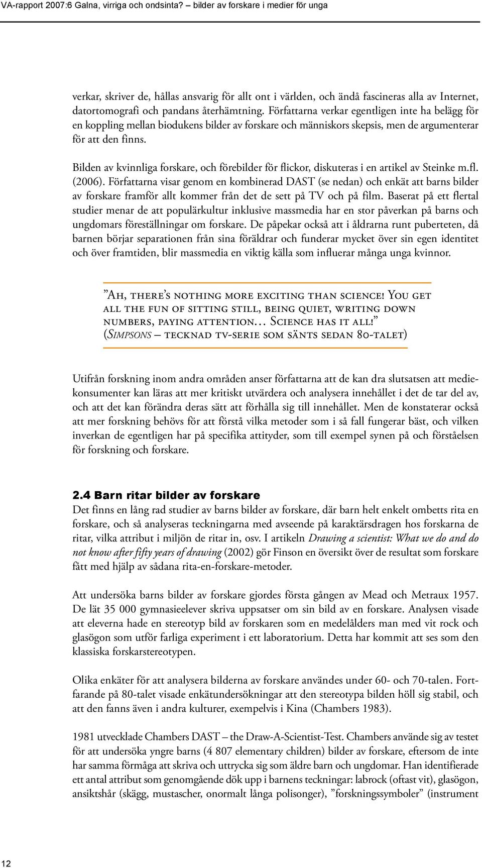 Bilden av kvinnliga forskare, och förebilder för flickor, diskuteras i en artikel av Steinke m.fl. (2006).