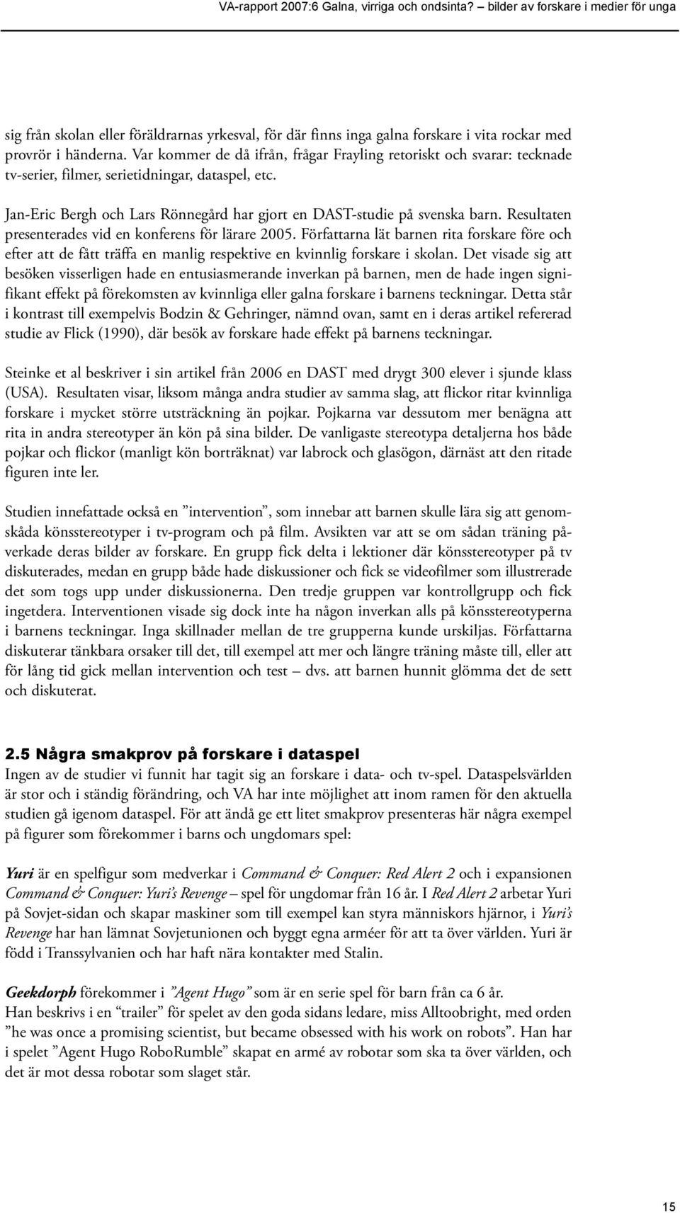 Resultaten presenterades vid en konferens för lärare 2005. Författarna lät barnen rita forskare före och efter att de fått träffa en manlig respektive en kvinnlig forskare i skolan.