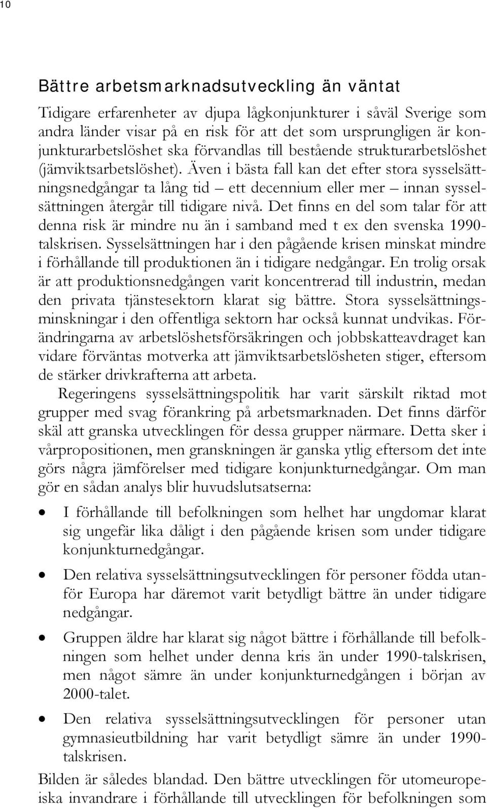 Även i bästa fall kan det efter stora sysselsättningsnedgångar ta lång tid ett decennium eller mer innan sysselsättningen återgår till tidigare nivå.