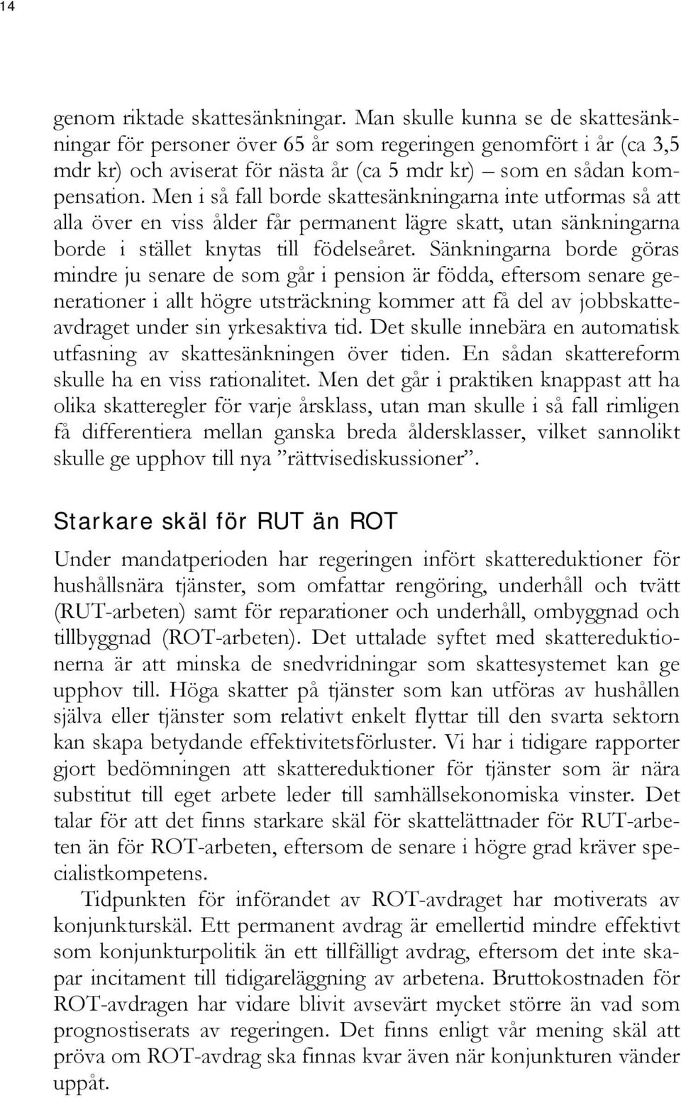 Men i så fall borde skattesänkningarna inte utformas så att alla över en viss ålder får permanent lägre skatt, utan sänkningarna borde i stället knytas till födelseåret.