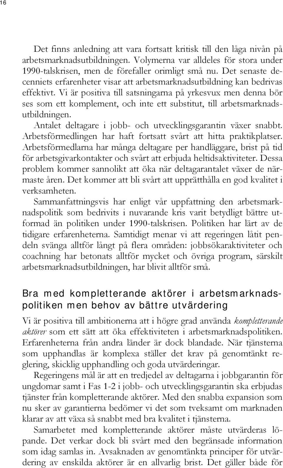 Vi är positiva till satsningarna på yrkesvux men denna bör ses som ett komplement, och inte ett substitut, till arbetsmarknadsutbildningen.