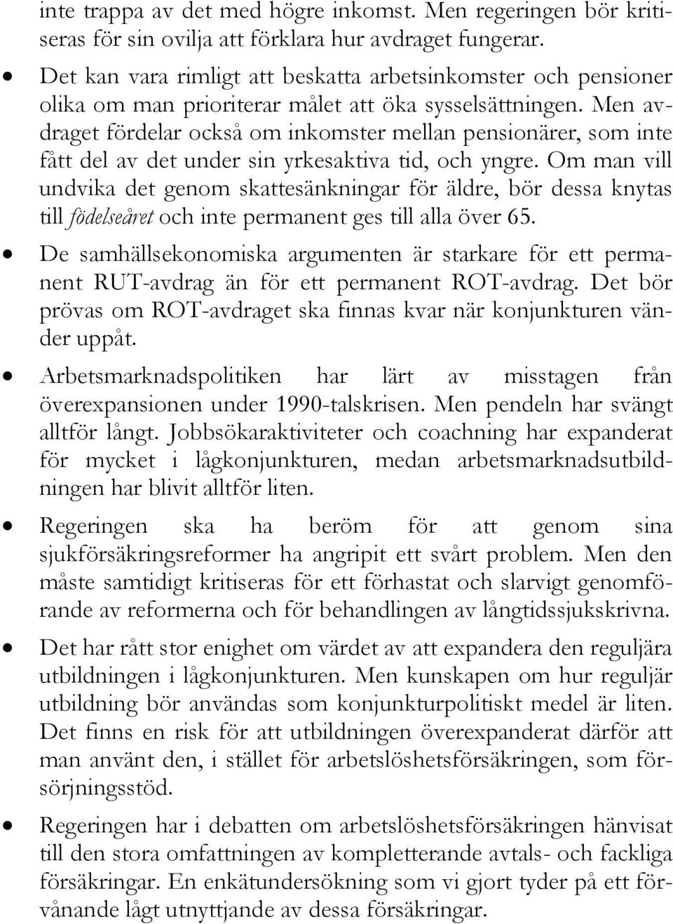 Men avdraget fördelar också om inkomster mellan pensionärer, som inte fått del av det under sin yrkesaktiva tid, och yngre.