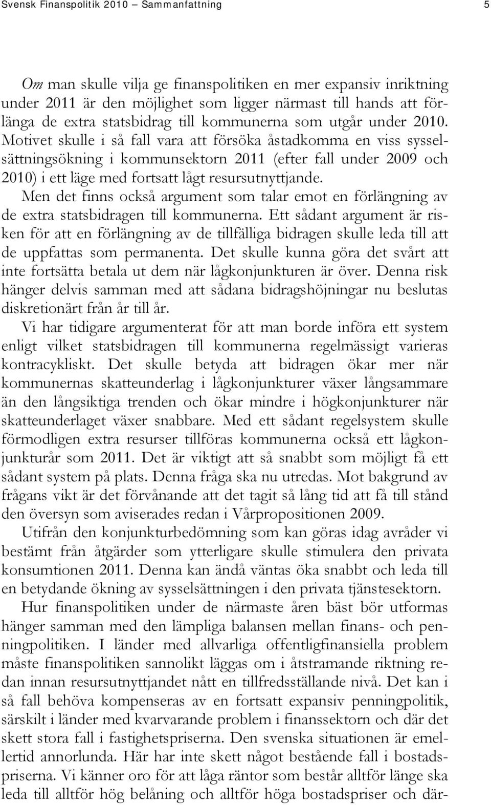 Motivet skulle i så fall vara att försöka åstadkomma en viss sysselsättningsökning i kommunsektorn 2011 (efter fall under 2009 och 2010) i ett läge med fortsatt lågt resursutnyttjande.