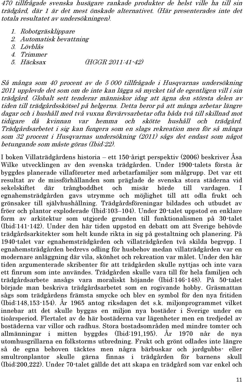 Häcksax (HGGR 2011:41-42) Så många som 40 procent av de 5 000 tillfrågade i Husqvarnas undersökning 2011 upplevde det som om de inte kan lägga så mycket tid de egentligen vill i sin trädgård.