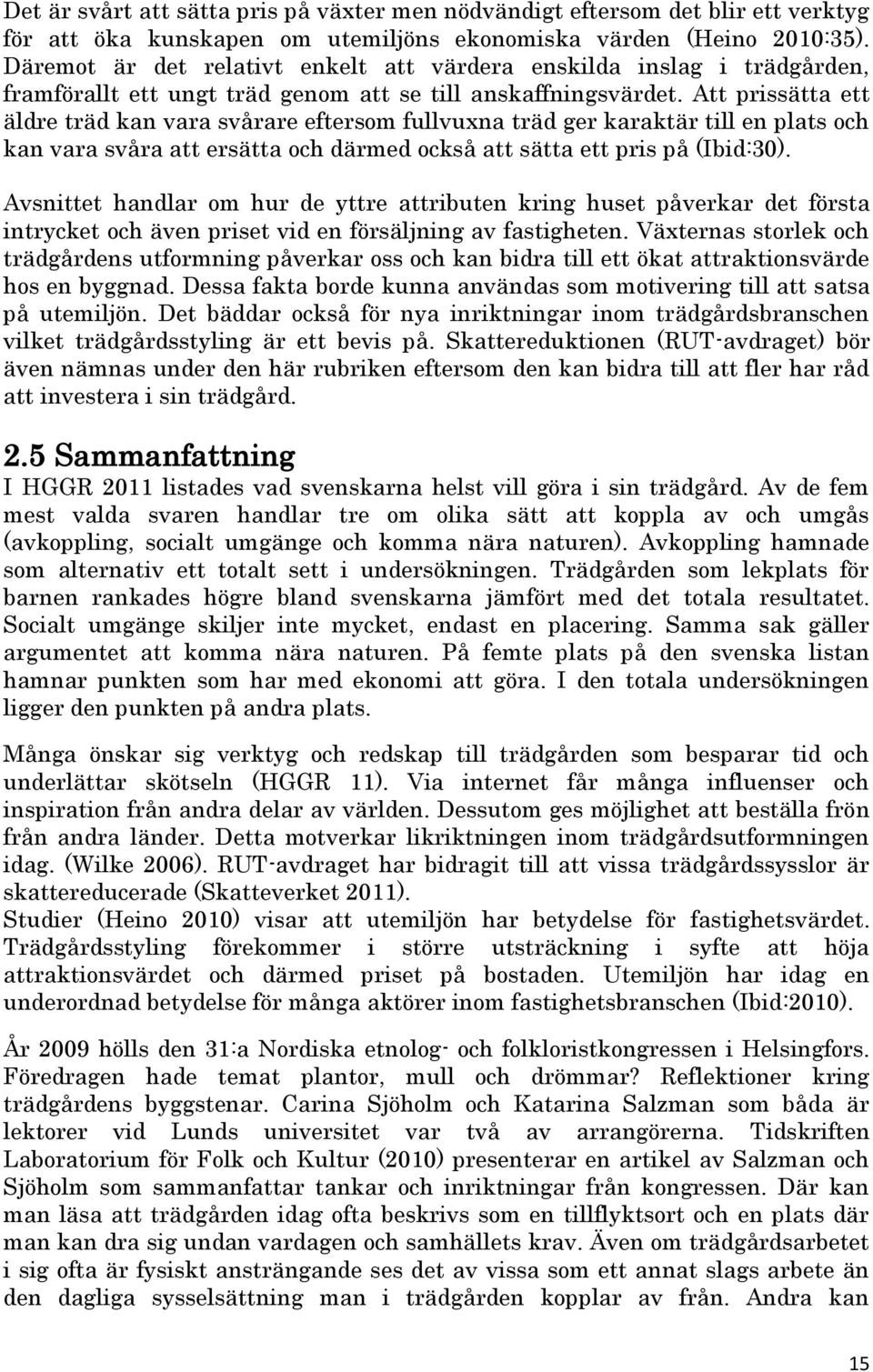 Att prissätta ett äldre träd kan vara svårare eftersom fullvuxna träd ger karaktär till en plats och kan vara svåra att ersätta och därmed också att sätta ett pris på (Ibid:30).