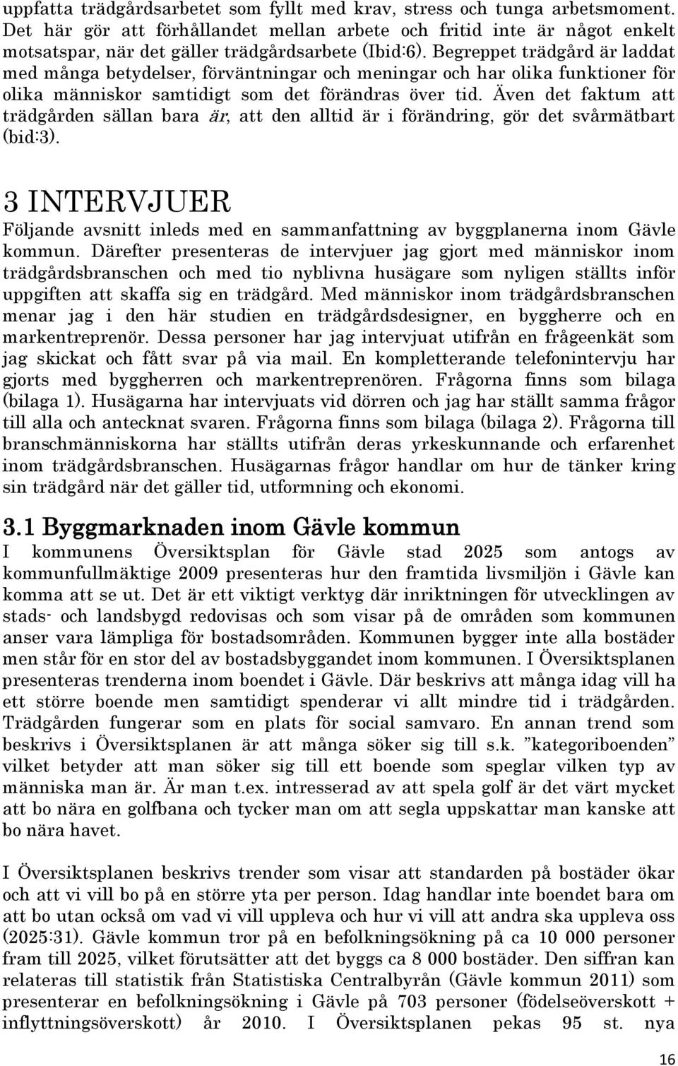 Begreppet trädgård är laddat med många betydelser, förväntningar och meningar och har olika funktioner för olika människor samtidigt som det förändras över tid.