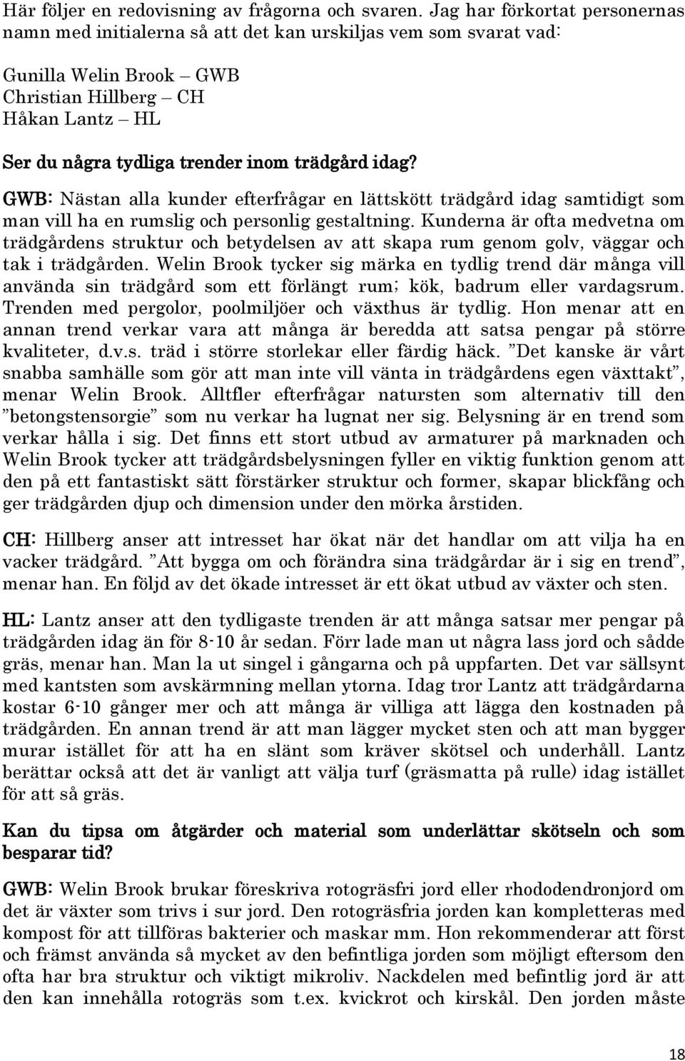 idag? GWB: Nästan alla kunder efterfrågar en lättskött trädgård idag samtidigt som man vill ha en rumslig och personlig gestaltning.