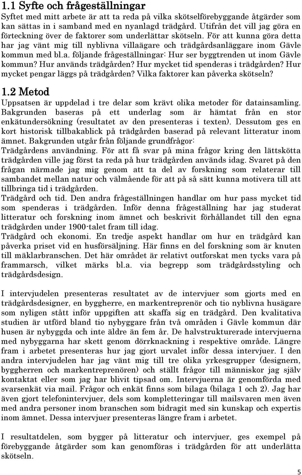 a. följande frågeställningar: Hur ser byggtrenden ut inom Gävle kommun? Hur används trädgården? Hur mycket tid spenderas i trädgården? Hur mycket pengar läggs på trädgården?