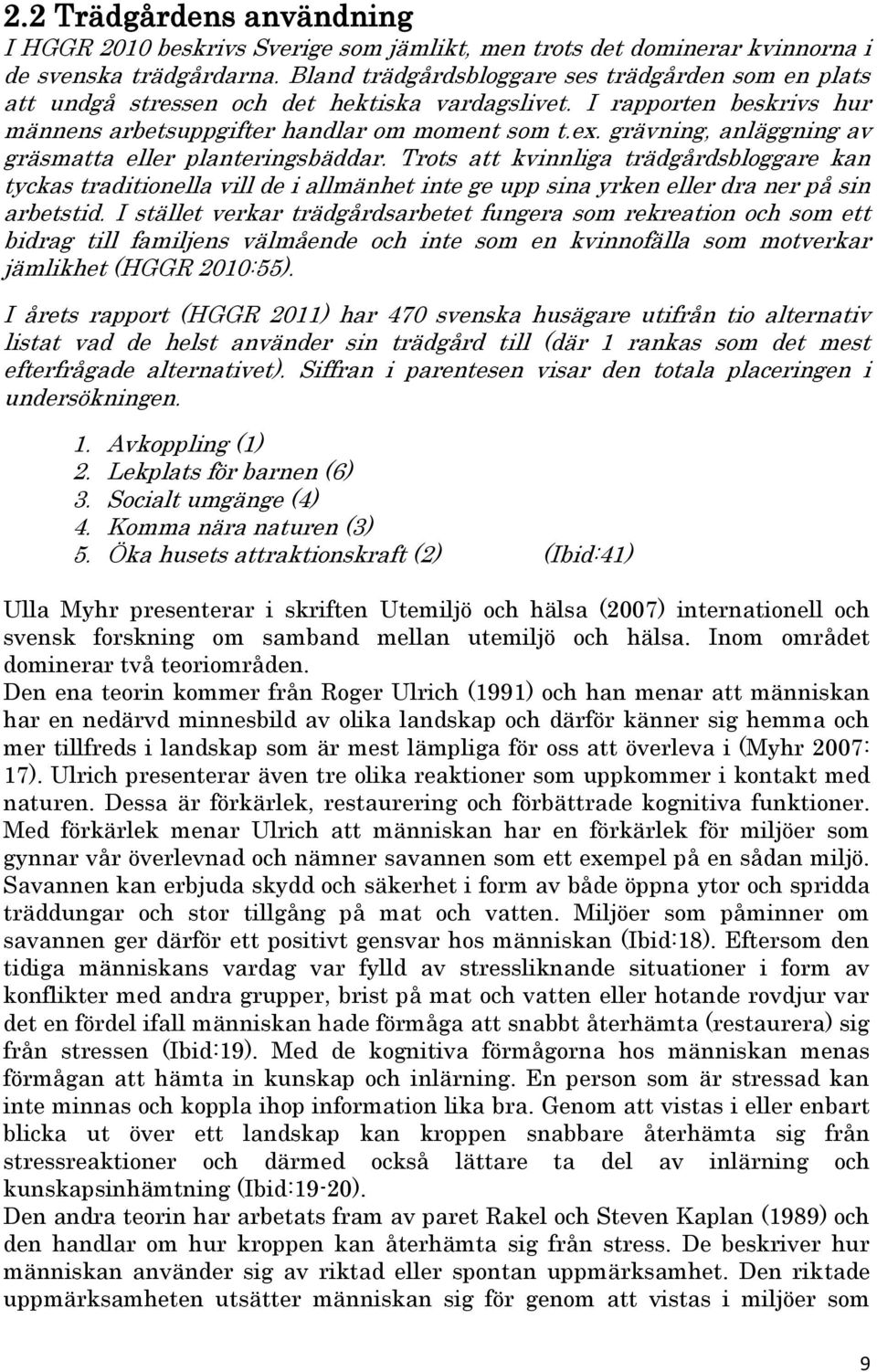 grävning, anläggning av gräsmatta eller planteringsbäddar. Trots att kvinnliga trädgårdsbloggare kan tyckas traditionella vill de i allmänhet inte ge upp sina yrken eller dra ner på sin arbetstid.