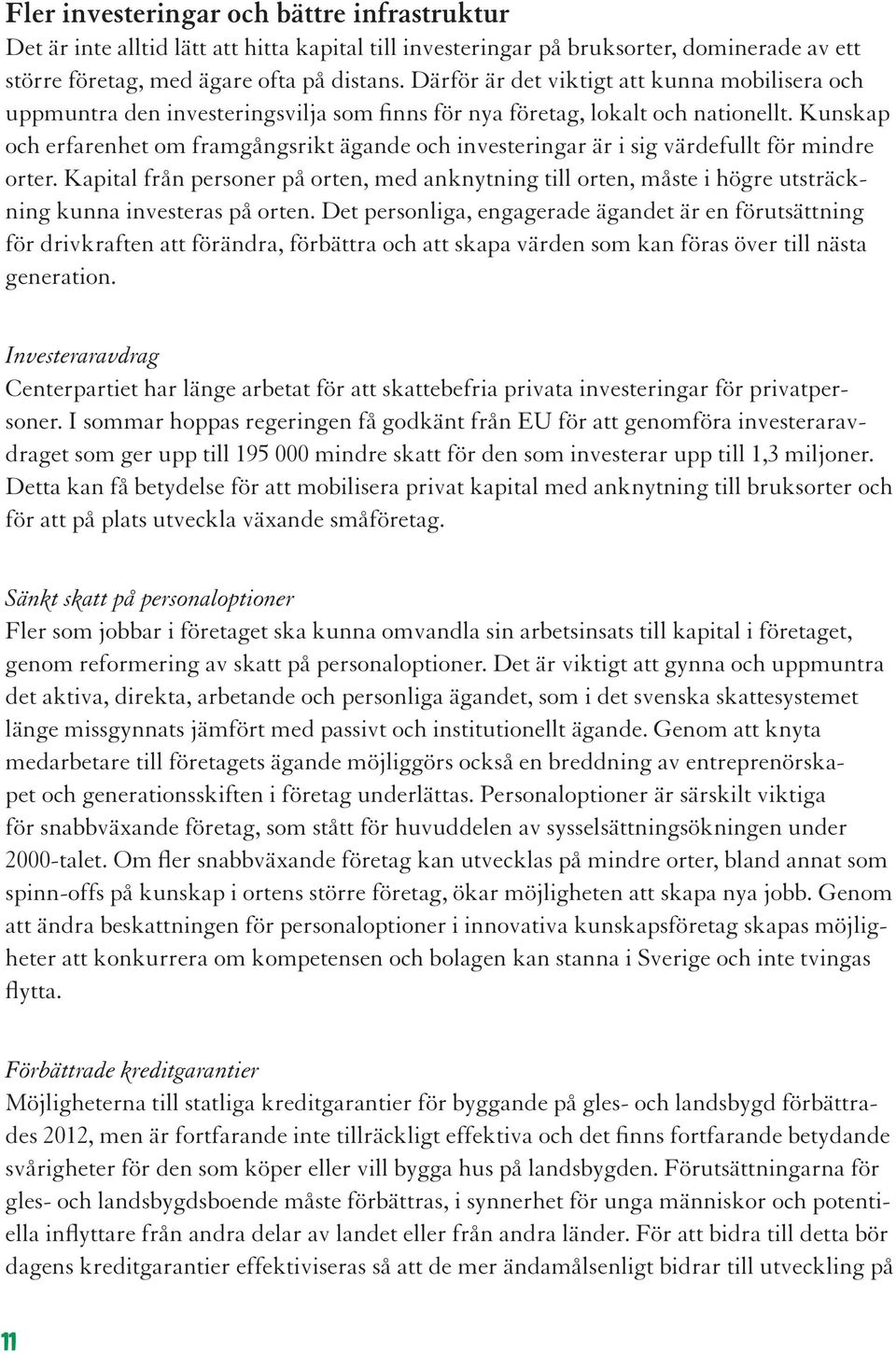 Kunskap och erfarenhet om framgångsrikt ägande och investeringar är i sig värdefullt för mindre orter.