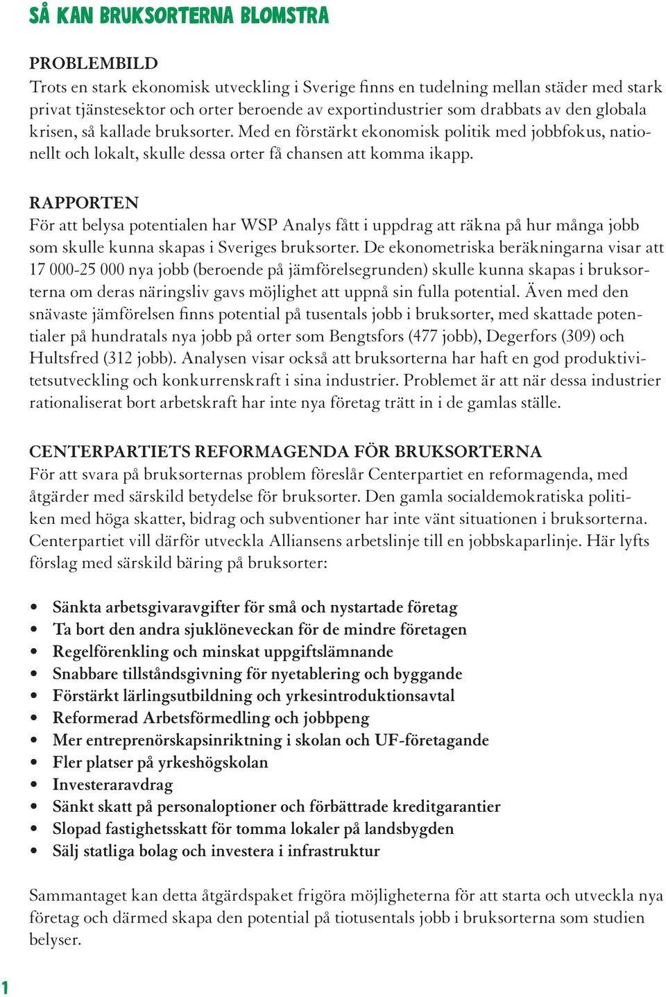 RAPPORTEN För att belysa potentialen har WSP Analys fått i uppdrag att räkna på hur många jobb som skulle kunna skapas i Sveriges bruksorter.