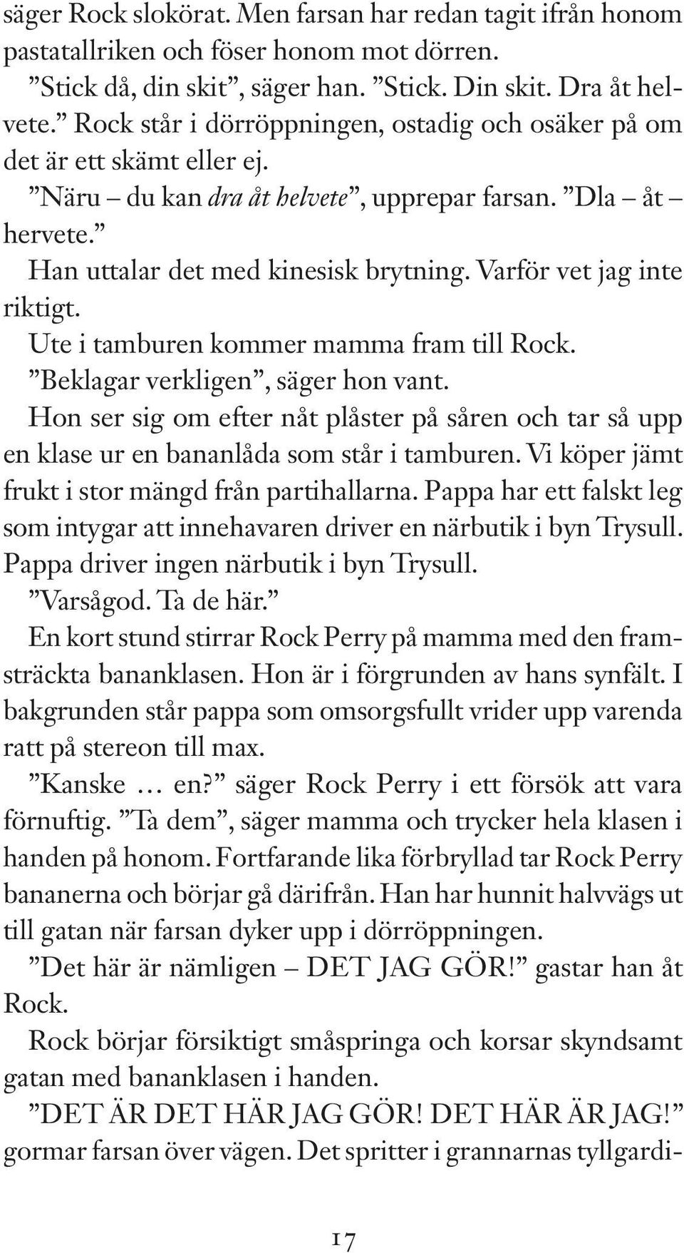 Varför vet jag inte riktigt. Ute i tamburen kommer mamma fram till Rock. Beklagar verkligen, säger hon vant.