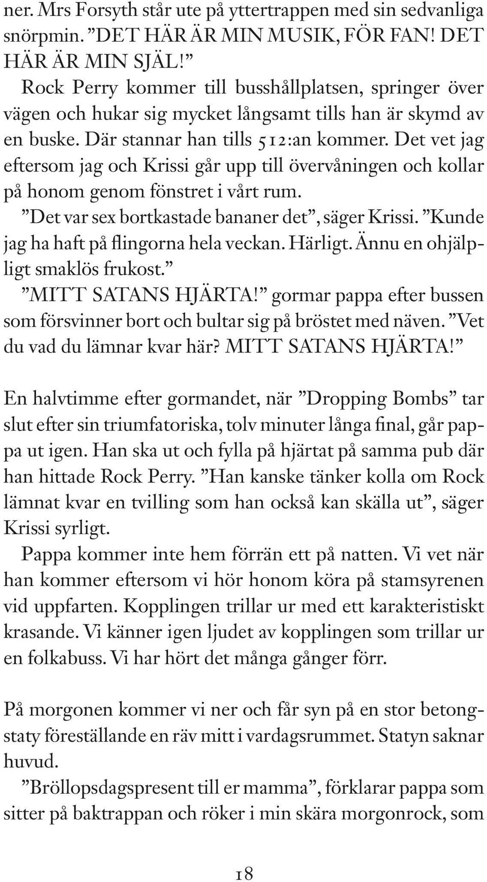 Det vet jag eftersom jag och Krissi går upp till övervåningen och kollar på honom genom fönstret i vårt rum. Det var sex bortkastade bananer det, säger Krissi.