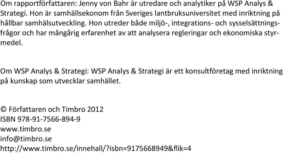 Hon utreder både miljö-, integrations- och sysselsättningsfrågor och har mångårig erfarenhet av att analysera regleringar och ekonomiska styrmedel.