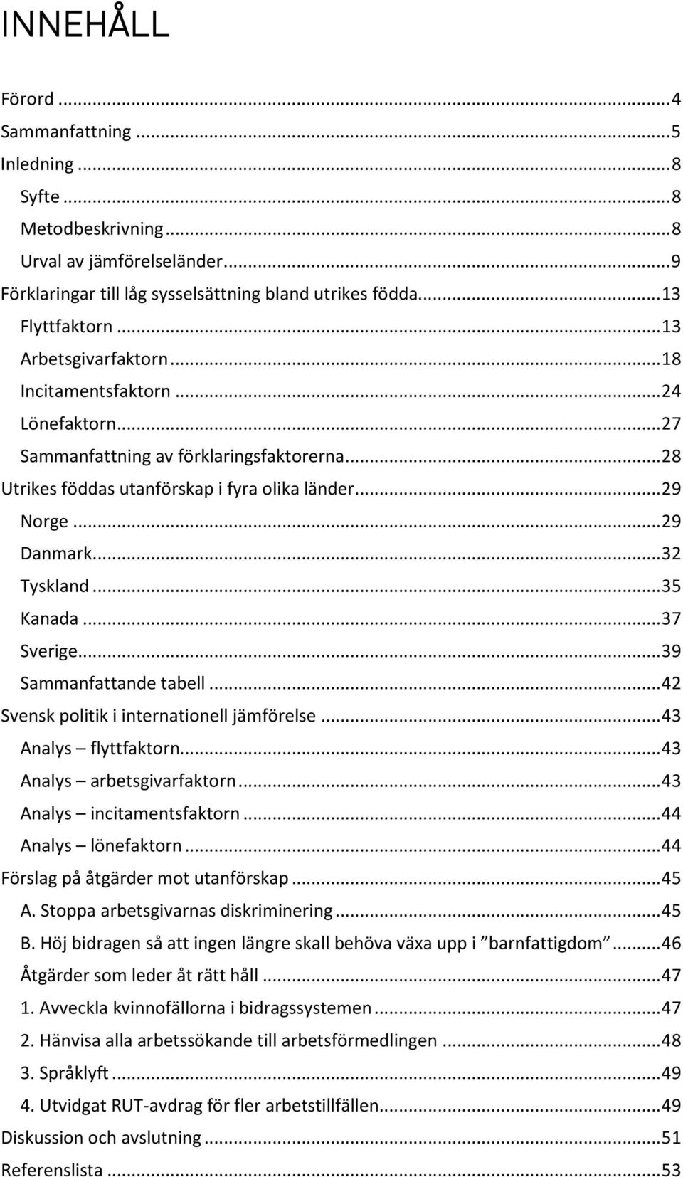 .. 32 Tyskland... 35 Kanada... 37 Sverige... 39 Sammanfattande tabell... 42 Svensk politik i internationell jämförelse... 43 Analys flyttfaktorn... 43 Analys arbetsgivarfaktorn.