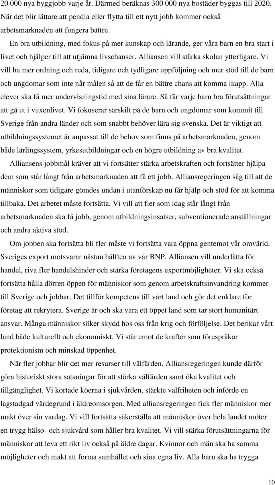 Vi vill ha mer ordning och reda, tidigare och tydligare uppföljning och mer stöd till de barn och ungdomar som inte når målen så att de får en bättre chans att komma ikapp.