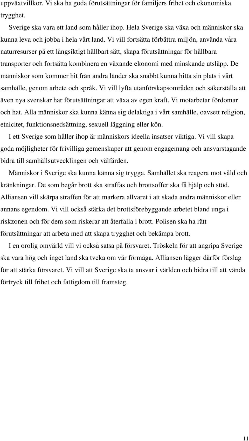 Vi vill fortsätta förbättra miljön, använda våra naturresurser på ett långsiktigt hållbart sätt, skapa förutsättningar för hållbara transporter och fortsätta kombinera en växande ekonomi med