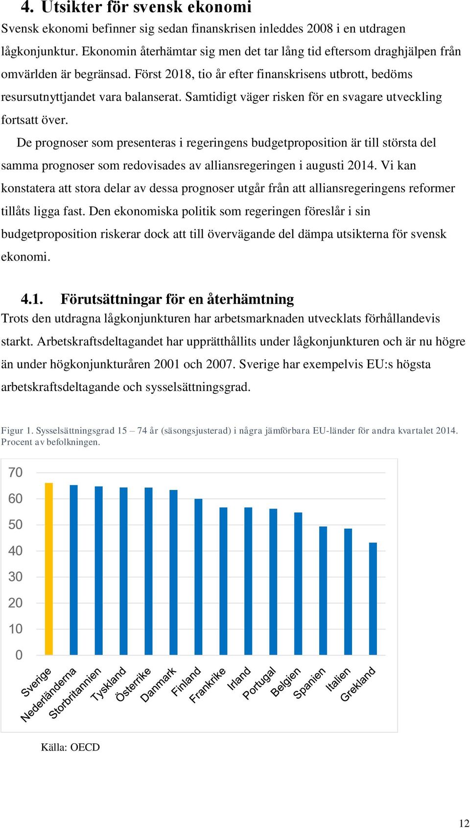 Samtidigt väger risken för en svagare utveckling fortsatt över.