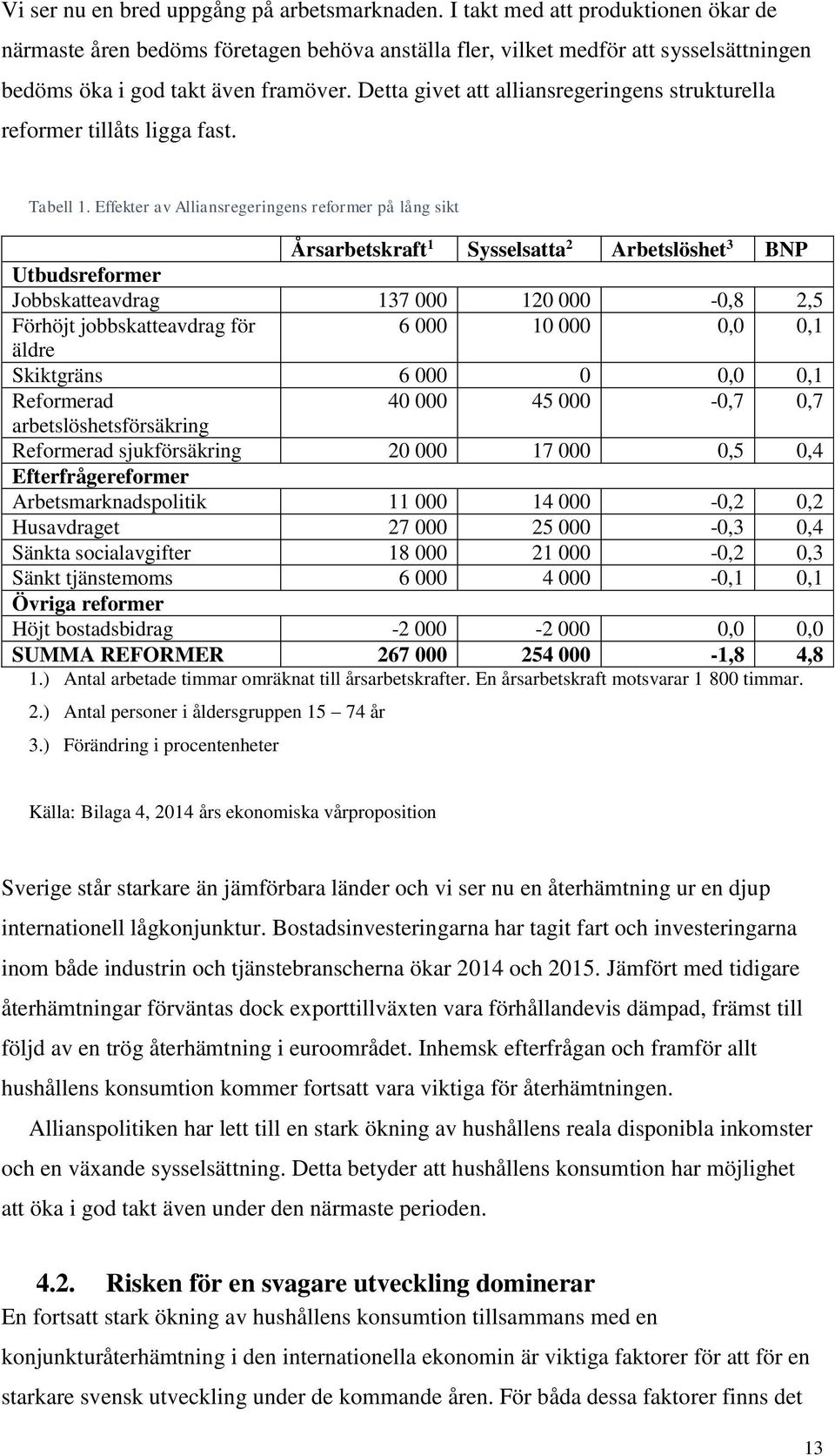 Detta givet att alliansregeringens strukturella reformer tillåts ligga fast. Tabell 1.