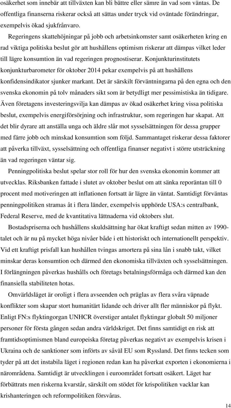 Regeringens skattehöjningar på jobb och arbetsinkomster samt osäkerheten kring en rad viktiga politiska beslut gör att hushållens optimism riskerar att dämpas vilket leder till lägre konsumtion än