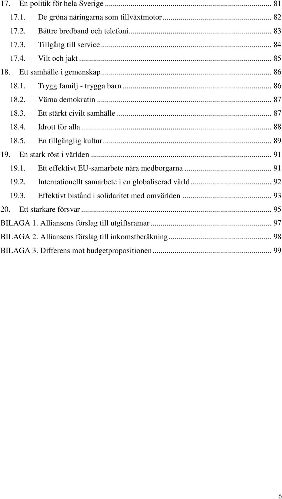 .. 89 19. En stark röst i världen... 91 19.1. Ett effektivt EU-samarbete nära medborgarna... 91 19.2. Internationellt samarbete i en globaliserad värld... 92 19.3.