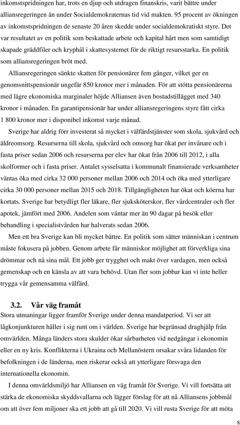 Det var resultatet av en politik som beskattade arbete och kapital hårt men som samtidigt skapade gräddfiler och kryphål i skattesystemet för de riktigt resursstarka.