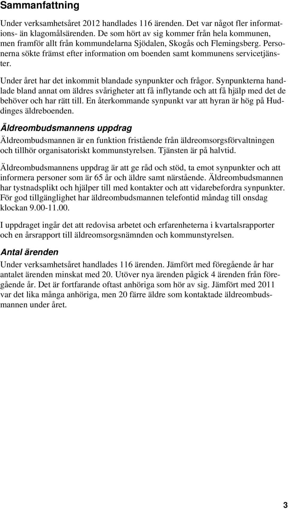 Personerna sökte främst efter information om boenden samt kommunens servicetjänster. Under året har det inkommit blandade synpunkter och frågor.