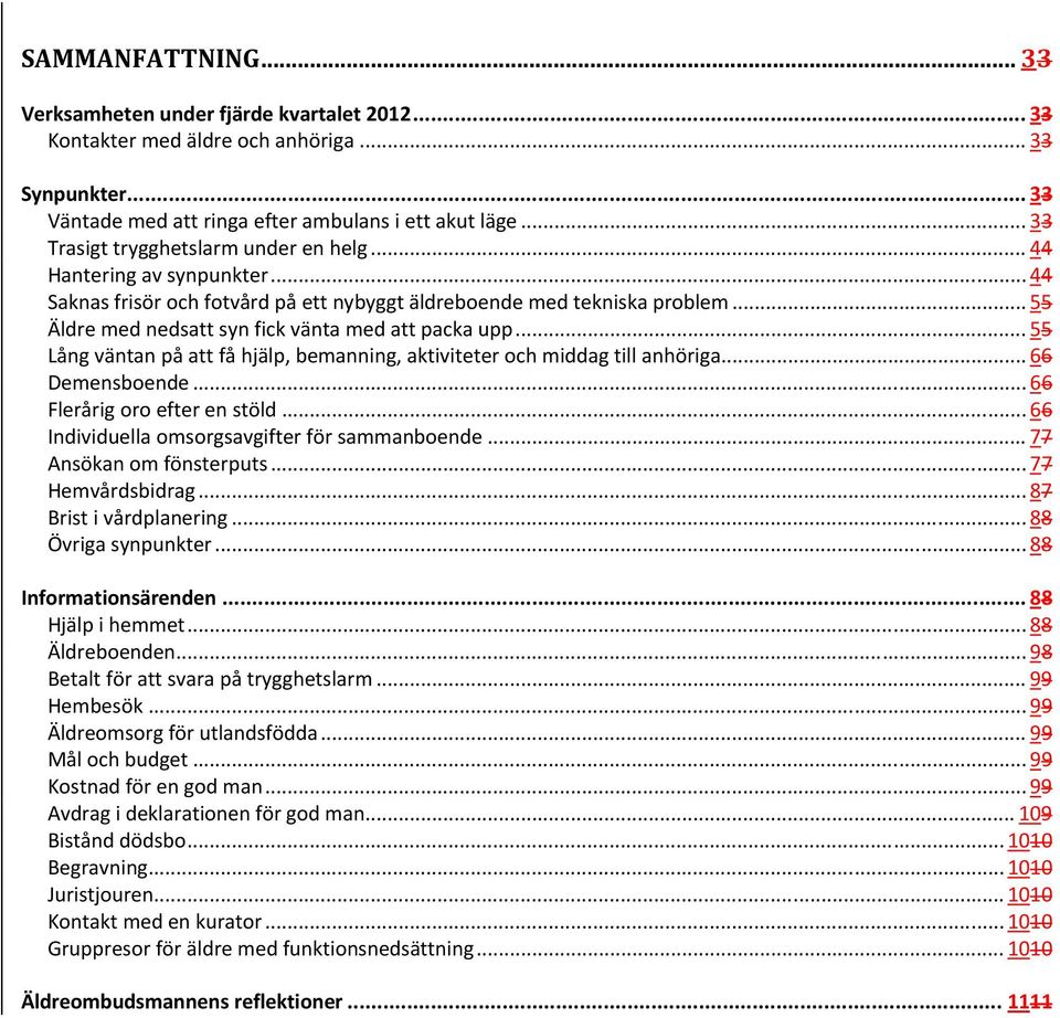 .. 55 Äldre med nedsatt syn fick vänta med att packa upp... 55 Lång väntan på att få hjälp, bemanning, aktiviteter och middag till anhöriga... 66 Demensboende... 66 Flerårig oro efter en stöld.