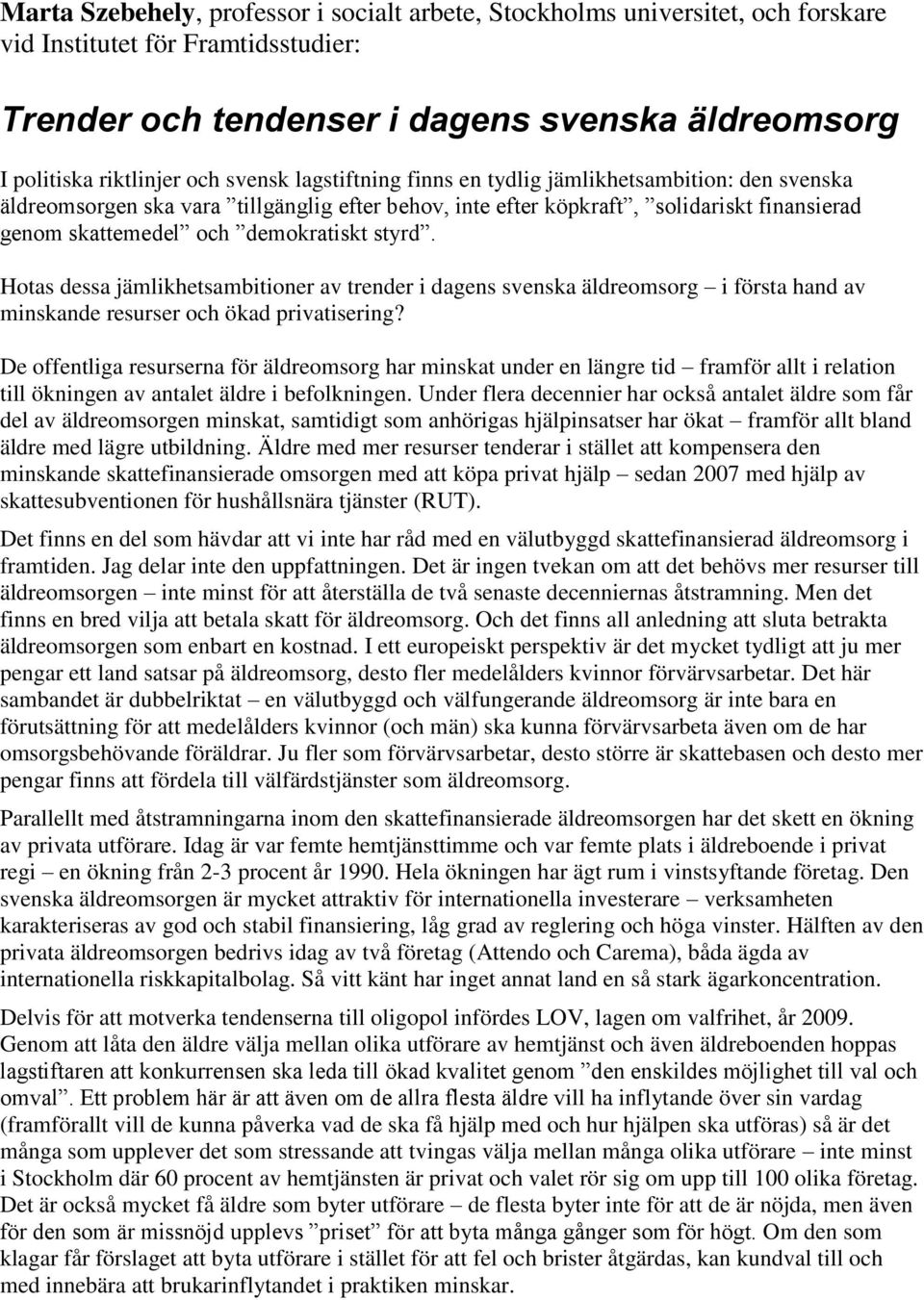 styrd. Hotas dessa jämlikhetsambitioner av trender i dagens svenska äldreomsorg i första hand av minskande resurser och ökad privatisering?