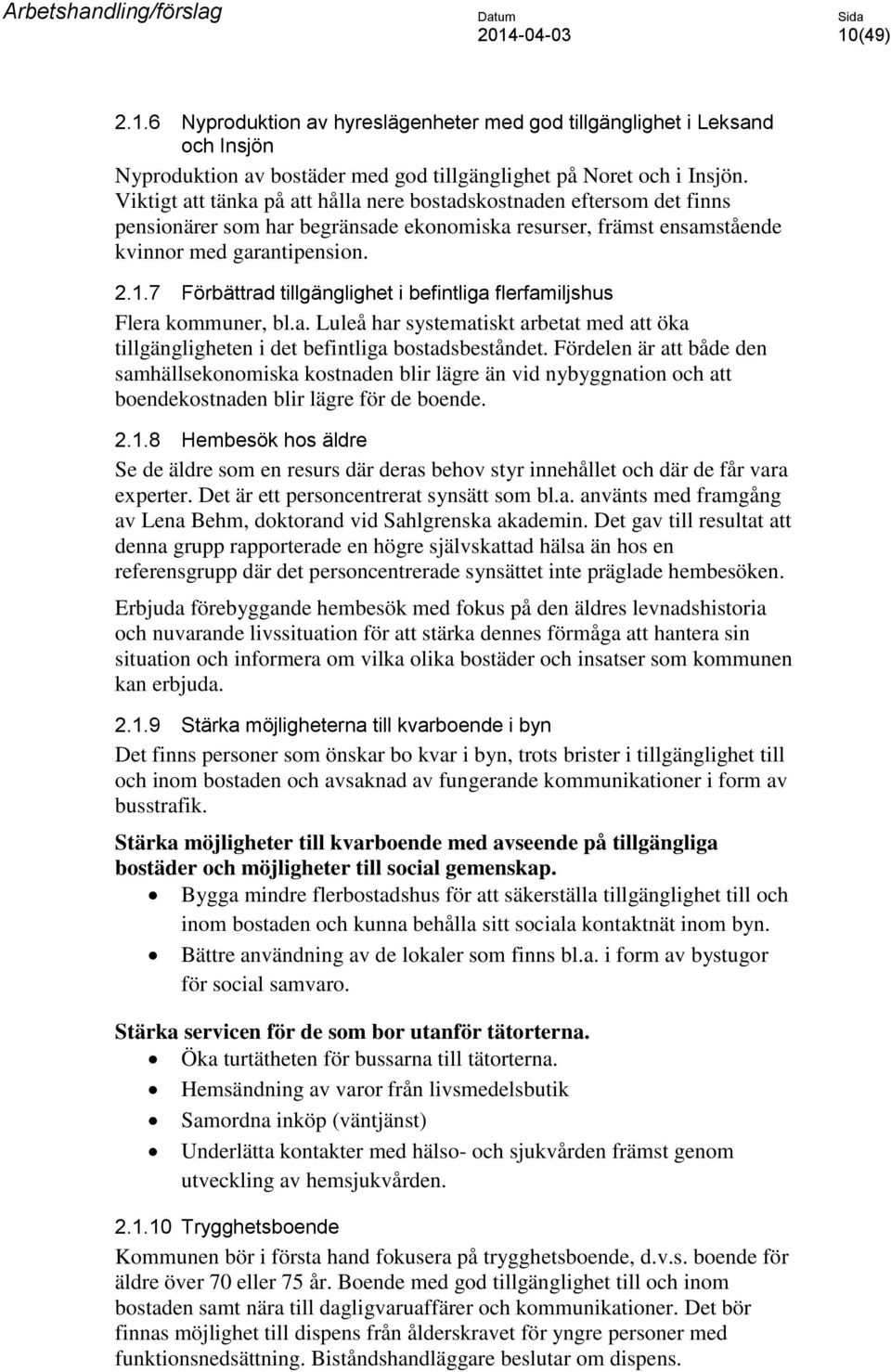 7 Förbättrad tillgänglighet i befintliga flerfamiljshus Flera kommuner, bl.a. Luleå har systematiskt arbetat med att öka tillgängligheten i det befintliga bostadsbeståndet.