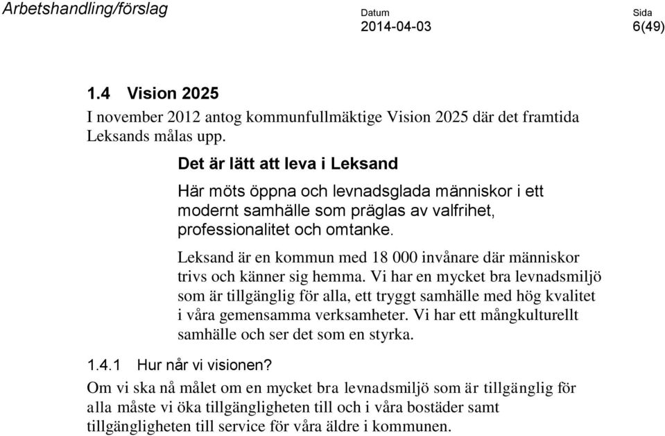 Leksand är en kommun med 18 000 invånare där människor trivs och känner sig hemma.