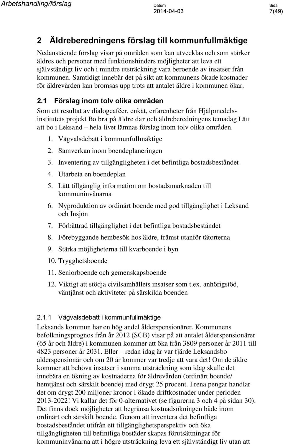 Samtidigt innebär det på sikt att kommunens ökade kostnader för äldrevården kan bromsas upp trots att antalet äldre i kommunen ökar. 2.