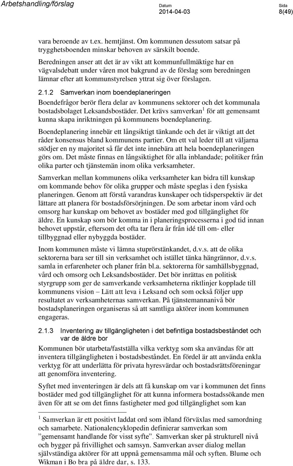 2 Samverkan inom boendeplaneringen Boendefrågor berör flera delar av kommunens sektorer och det kommunala bostadsbolaget Leksandsbostäder.