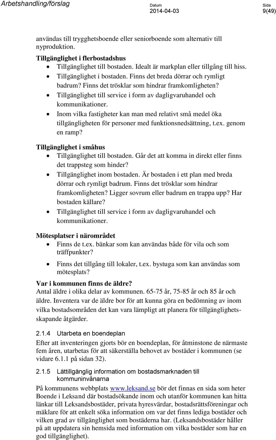 Inom vilka fastigheter kan man med relativt små medel öka tillgängligheten för personer med funktionsnedsättning, t.ex. genom en ramp? Tillgänglighet i småhus Tillgänglighet till bostaden.