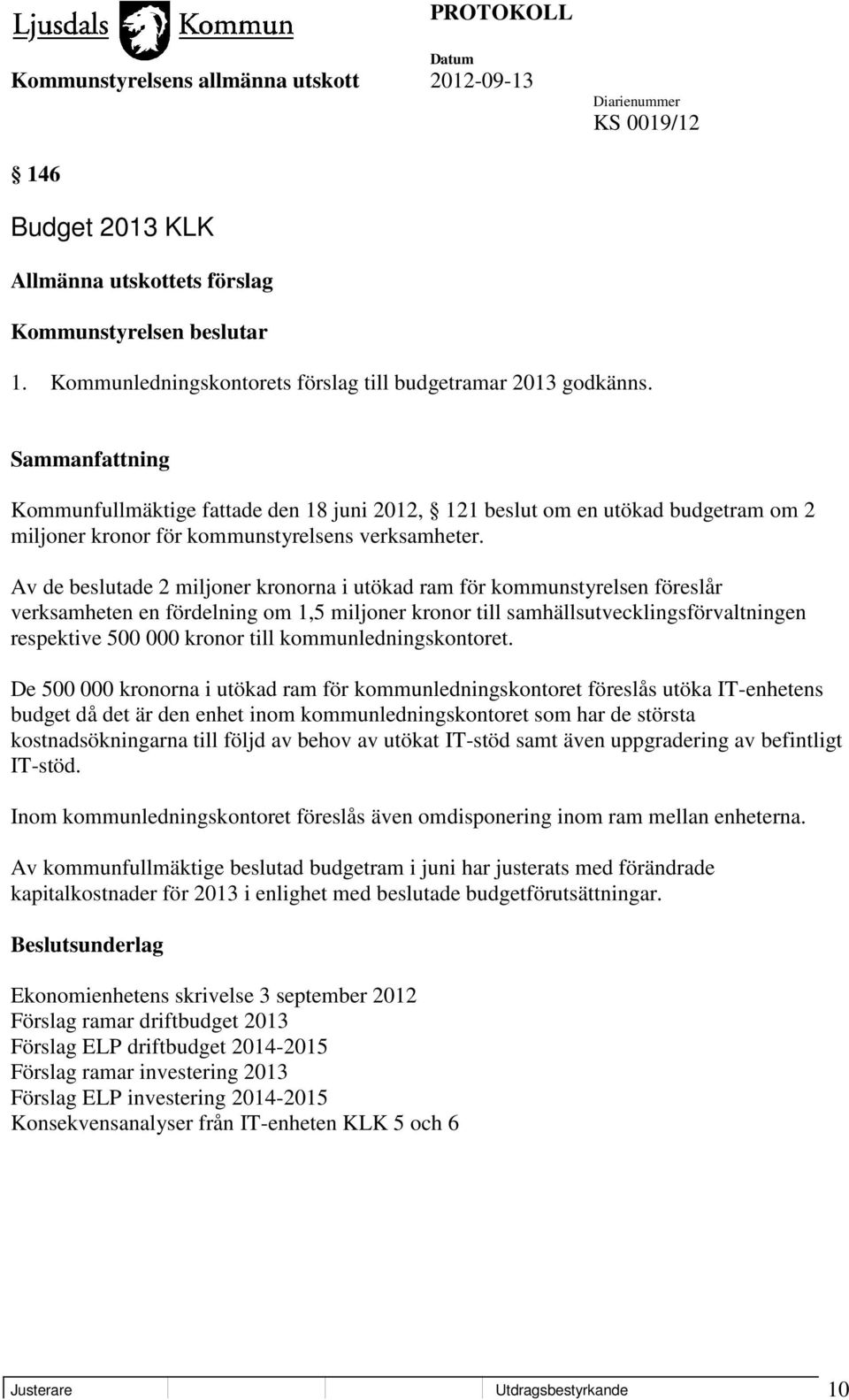 Av de beslutade 2 miljoner kronorna i utökad ram för kommunstyrelsen föreslår verksamheten en fördelning om 1,5 miljoner kronor till samhällsutvecklingsförvaltningen respektive 500 000 kronor till