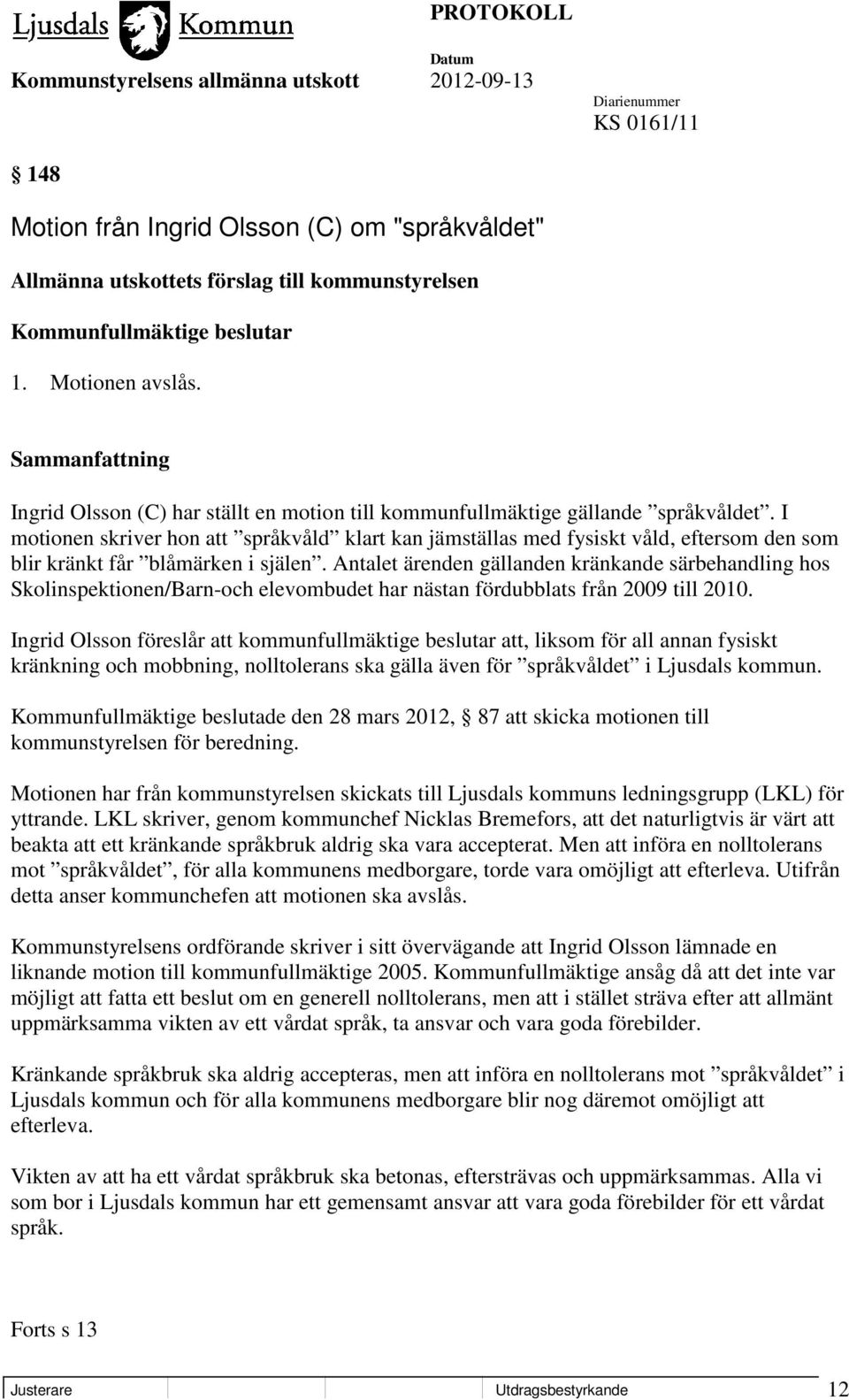 I motionen skriver hon att språkvåld klart kan jämställas med fysiskt våld, eftersom den som blir kränkt får blåmärken i själen.