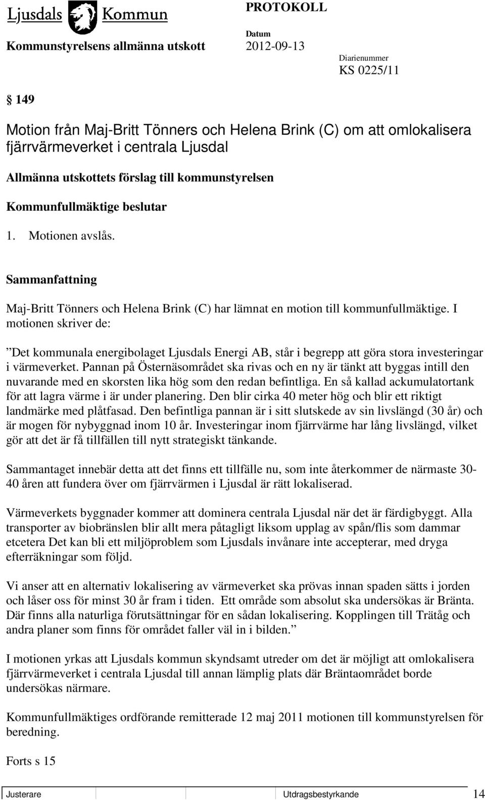 I motionen skriver de: Det kommunala energibolaget Ljusdals Energi AB, står i begrepp att göra stora investeringar i värmeverket.