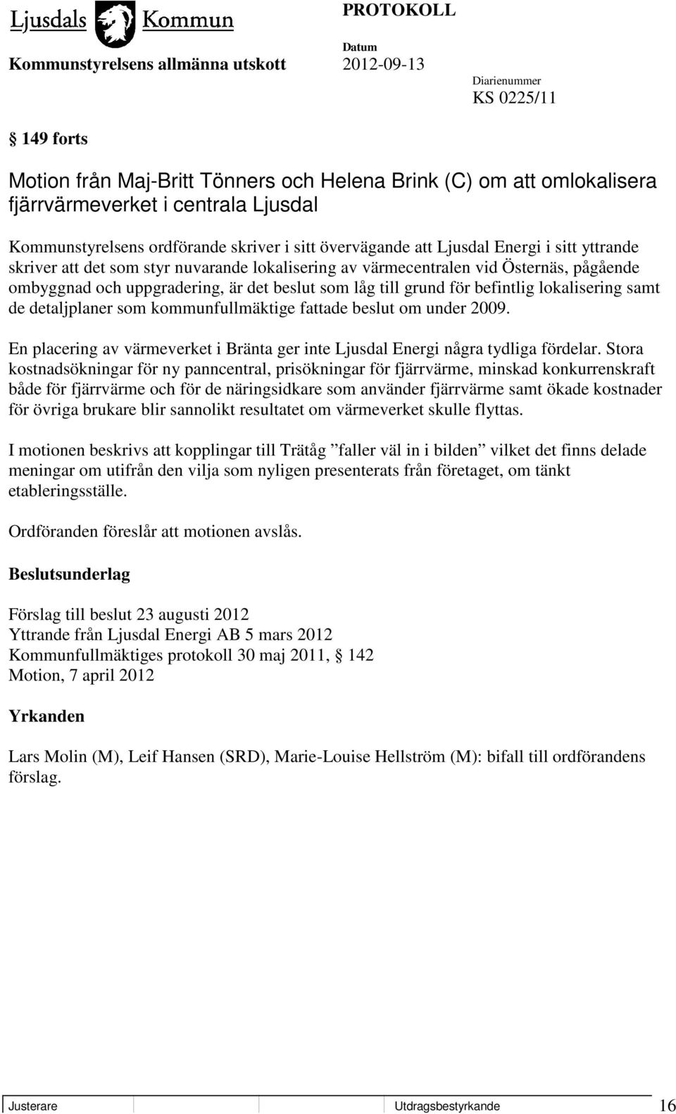 samt de detaljplaner som kommunfullmäktige fattade beslut om under 2009. En placering av värmeverket i Bränta ger inte Ljusdal Energi några tydliga fördelar.