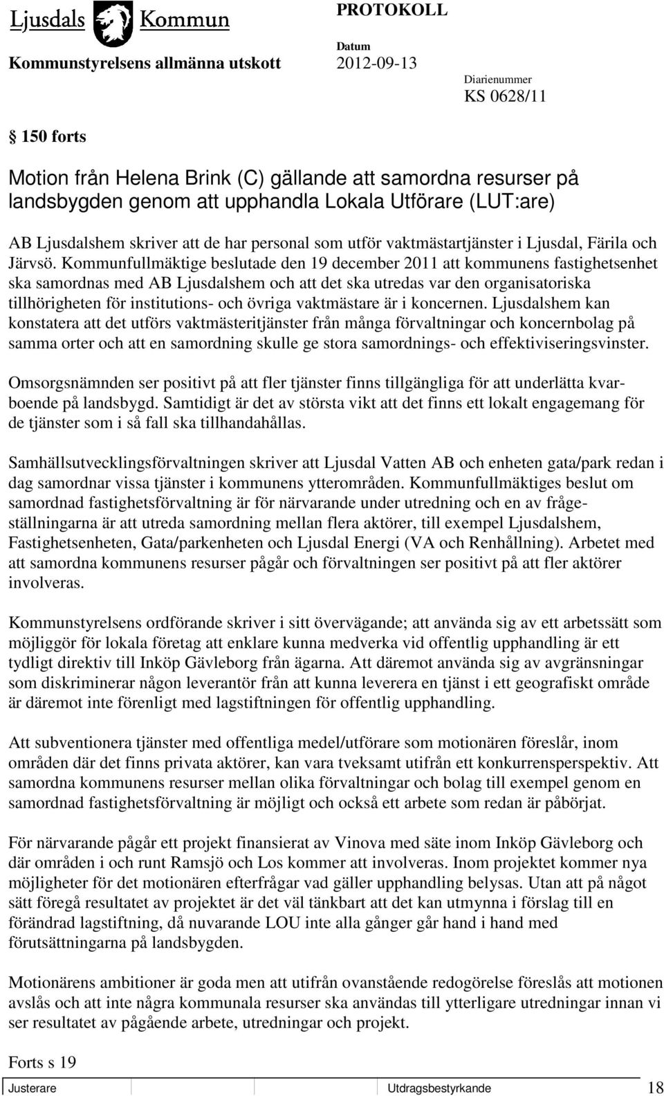 Kommunfullmäktige beslutade den 19 december 2011 att kommunens fastighetsenhet ska samordnas med AB Ljusdalshem och att det ska utredas var den organisatoriska tillhörigheten för institutions- och
