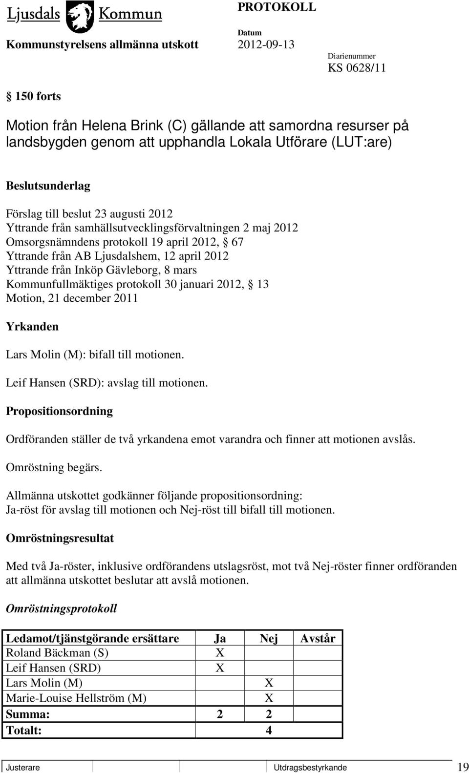 Kommunfullmäktiges protokoll 30 januari 2012, 13 Motion, 21 december 2011 Yrkanden Lars Molin (M): bifall till motionen. Leif Hansen (SRD): avslag till motionen.