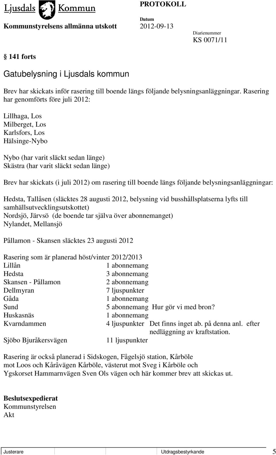 2012) om rasering till boende längs följande belysningsanläggningar: Hedsta, Tallåsen (släcktes 28 augusti 2012, belysning vid busshållsplatserna lyfts till samhällsutvecklingsutskottet) Nordsjö,