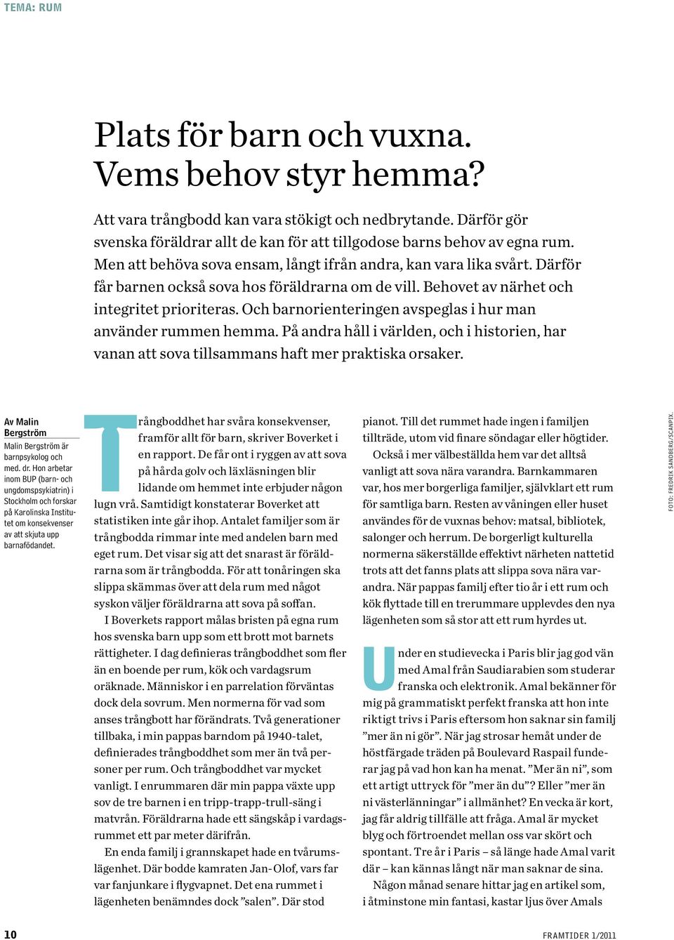 Och barnorienteringen avspeglas i hur man använder rummen hemma. På andra håll i världen, och i historien, har vanan att sova tillsammans haft mer praktiska orsaker.