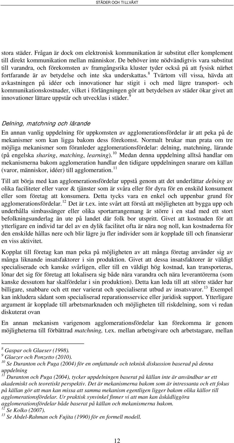 8 Tvärtom vill vissa, hävda att avkastningen på idéer och innovationer har stigit i och med lägre transport- och kommunikationskostnader, vilket i förlängningen gör att betydelsen av städer ökar